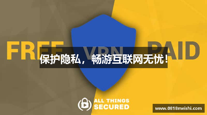 保护隐私，畅游互联网无忧！